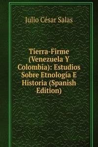 Tierra-Firme (Venezuela Y Colombia): Estudios Sobre Etnologia E Historia (Spanish Edition)