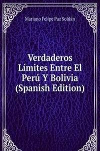 Verdaderos Limites Entre El Peru Y Bolivia (Spanish Edition)