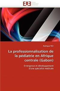 La Professionnalisation de la P?diatrie En Afrique Centrale (Gabon)