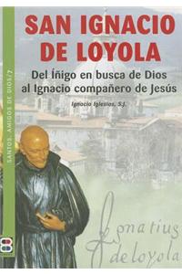 San Ignacio de Loyola: del Inigo En Busca de Dios Al Ignacio Companero de Jesus