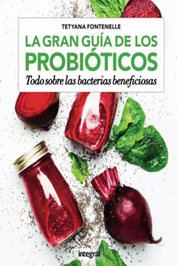 La gran guia de los probioticos: Todo sobre las bacterias beneficiosas
