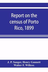 Report on the census of Porto Rico, 1899