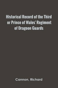 Historical Record of the Third, or Prince of Wales' Regiment of Dragoon Guards