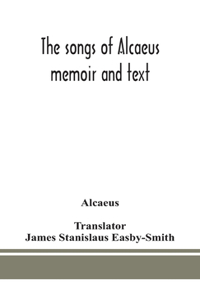 The songs of Alcaeus; memoir and text