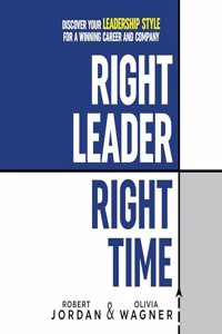 Right Leader, Right Time: Discover Your Leadership Style for a Winning Career and Company