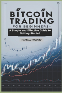 Bitcoin Trading for Beginners: A Simple and Effective Guide to Getting Started