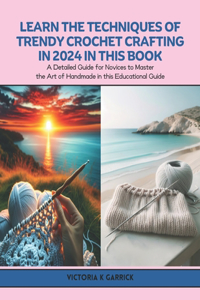 Learn the Techniques of Trendy Crochet Crafting in 2024 in this Book