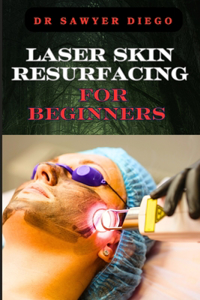 Laser Skin Resurfacing for Beginners