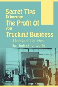 Secret Tips To Increase The Profit Of Your Trucking Business
