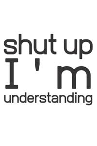 Shut up I'am understanding