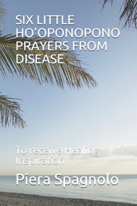 Six Little Ho'oponopono Prayers from Disease