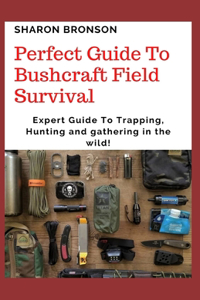 Perfect Guide To Bushcraft Field Survival