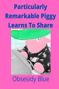 Particularly Remarkable Piggy Learns To Share
