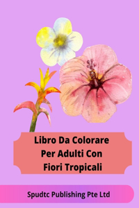 Libro Da Colorare Per Adulti Con Fiori Tropicali