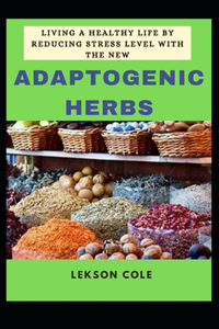 Living A Healthy Life By Reducing Stress Level With The New Adaptogenic Herbs