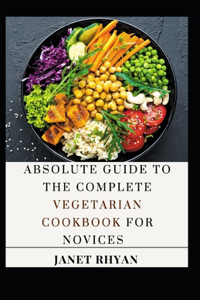 Absolute Guide To The Complete Vegetarian Cookbook For Novices