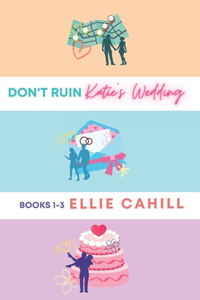 Don't Ruin Katie's Wedding Books 1-3