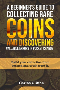 Beginner's Guide to Collecting Rare Coins and Discovering Valuable Errors in Pocket Change