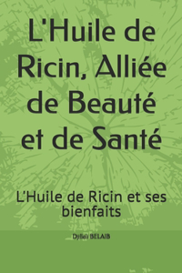 L'Huile de Ricin, Alliée de Beauté et de Santé