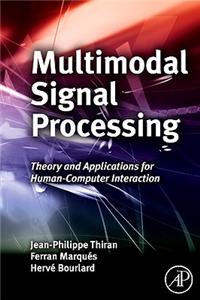 Multimodal Signal Processing: Theory and Applications for Human-Computer Interaction (Eurasip and Academic Press Series in Signal and Image Processing)