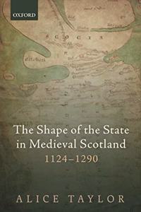 Shape of the State in Medieval Scotland, 1124-1290