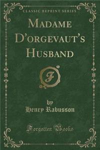 Madame d'Orgevaut's Husband (Classic Reprint)