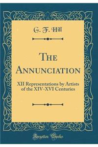 The Annunciation: XII Representations by Artists of the XIV-XVI Centuries (Classic Reprint)