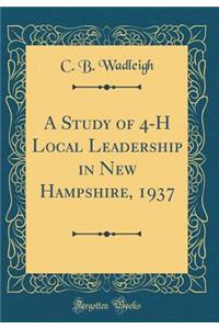 A Study of 4-H Local Leadership in New Hampshire, 1937 (Classic Reprint)