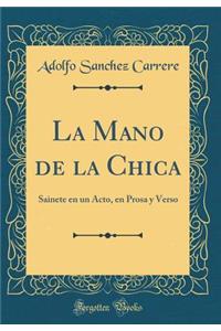 La Mano de la Chica: Sainete en un Acto, en Prosa y Verso (Classic Reprint)