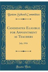 Candidates Eligible for Appointment as Teachers: July, 1916 (Classic Reprint)