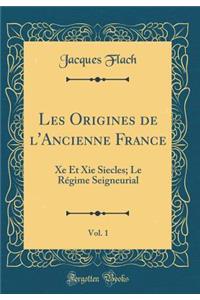 Les Origines de l'Ancienne France, Vol. 1: Xe Et XIE Siecles; Le RÃ©gime Seigneurial (Classic Reprint)