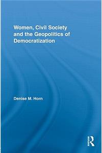 Women, Civil Society and the Geopolitics of Democratization