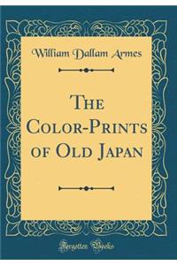 The Color-Prints of Old Japan (Classic Reprint)
