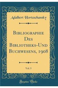 Bibliographie Des Bibliotheks-Und Buchwesens, 1908, Vol. 5 (Classic Reprint)