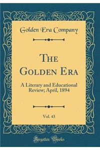 The Golden Era, Vol. 43: A Literary and Educational Review; April, 1894 (Classic Reprint)