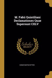 M. Fabii Quintiliani Declamationes Quae Supersunt CXLV