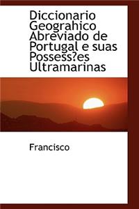 Diccionario Geograhico Abreviado de Portugal E Suas Possessa Es Ultramarinas