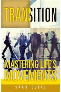 Transition; Mastering Life's Movements