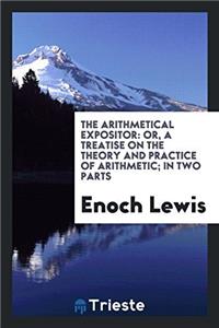 THE ARITHMETICAL EXPOSITOR: OR, A TREATI