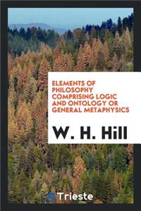 Elements of Philosophy Comprising Logic and Ontology or General Metaphysics