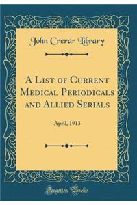 A List of Current Medical Periodicals and Allied Serials: April, 1913 (Classic Reprint)