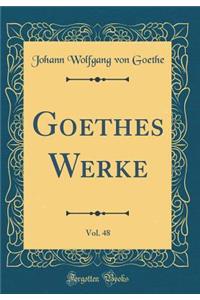 Goethes Werke, Vol. 48 (Classic Reprint)