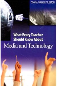 What Every Teacher Should Know about Media and Technology