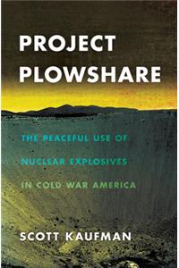 Project Plowshare: The Peaceful Use of Nuclear Explosives in Cold War America