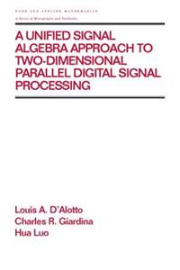 A Unified Signal Algebra Approach to Two-Dimensional Parallel Digital Signal Processing