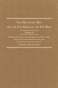 Mountain Men and the Fur Trade of the Far West, Volume 6