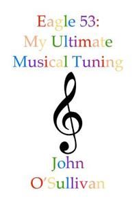 Eagle 53: My Ultimate Musical Tuning: The Mathematics of Music, Microtonal Theory and Alternative Tunings