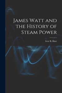 James Watt and the History of Steam Power