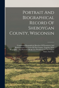 Portrait And Biographical Record Of Sheboygan County, Wisconsin