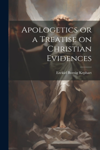 Apologetics or a Treatise on Christian Evidences